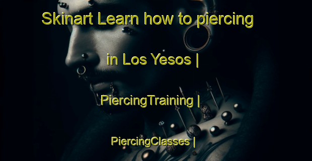 Skinart Learn how to piercing in Los Yesos | PiercingTraining | PiercingClasses | SkinartTraining-Mexico